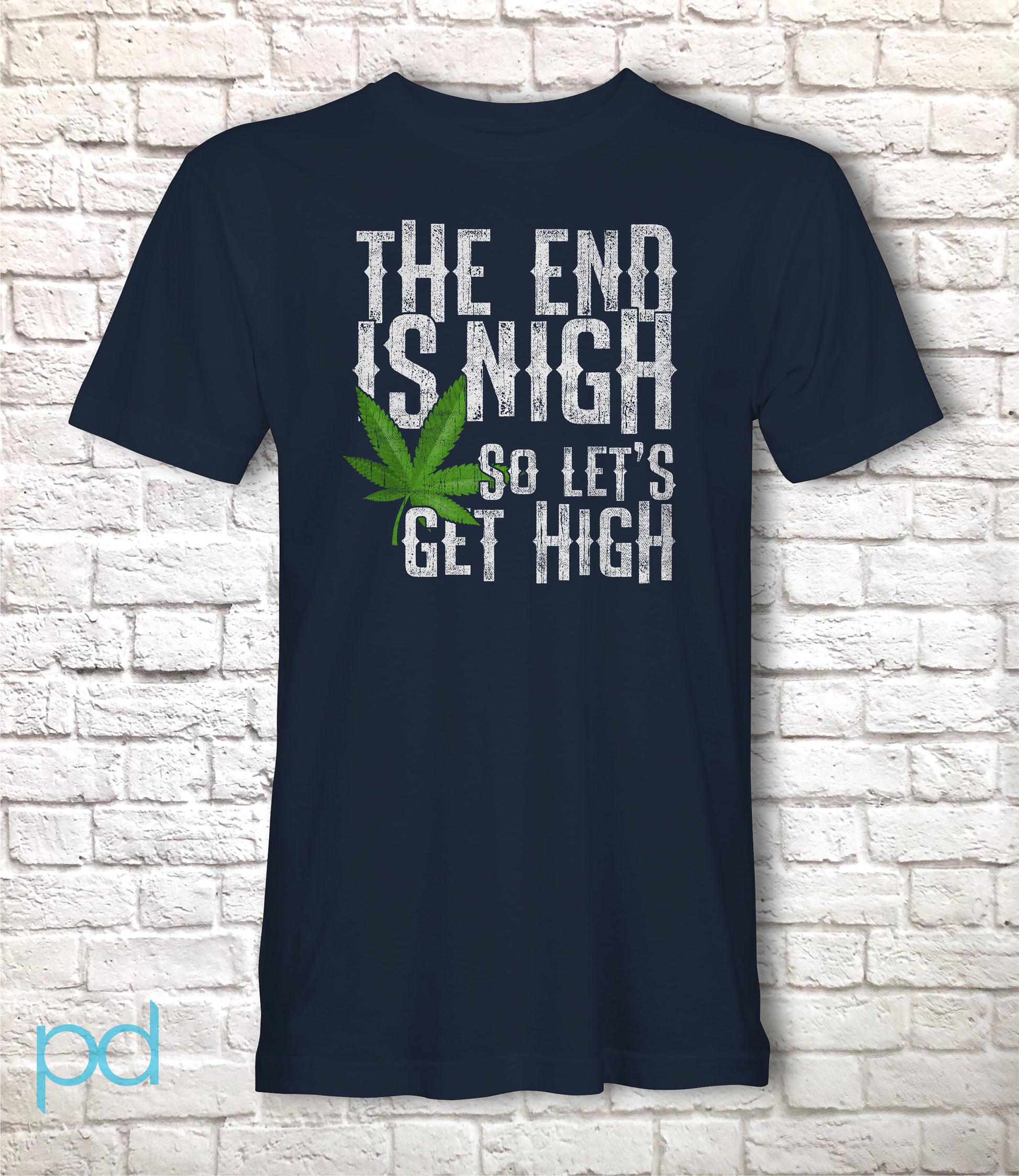 Funny Weed Smoking T-Shirt, The End Is Nigh So Let&#39;s Get High Gift Idea, Humorous Pot Smoker Tee Shirt T Top